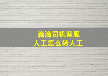 滴滴司机客服人工怎么转人工