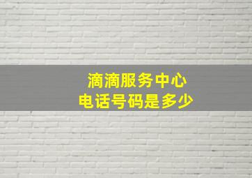 滴滴服务中心电话号码是多少