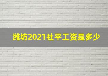 潍坊2021社平工资是多少