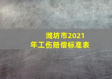 潍坊市2021年工伤赔偿标准表