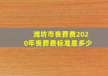 潍坊市丧葬费2020年丧葬费标准是多少