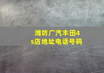 潍坊广汽丰田4s店地址电话号码