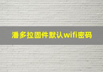 潘多拉固件默认wifi密码