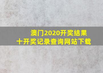 澳门2020开奖结果十开奖记录查询网站下载