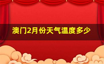 澳门2月份天气温度多少