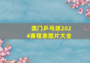 澳门乒乓球2024赛程表图片大全