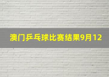 澳门乒乓球比赛结果9月12