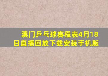 澳门乒乓球赛程表4月18日直播回放下载安装手机版