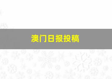 澳门日报投稿