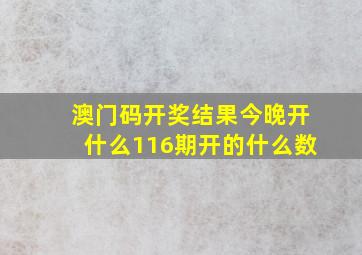 澳门码开奖结果今晚开什么116期开的什么数