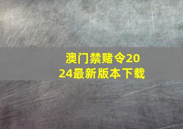 澳门禁赌令2024最新版本下载