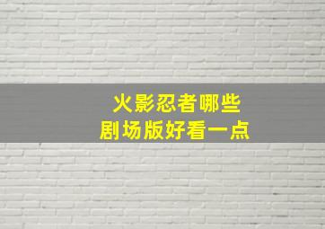 火影忍者哪些剧场版好看一点