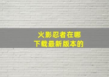 火影忍者在哪下载最新版本的