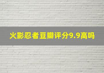 火影忍者豆瓣评分9.9高吗