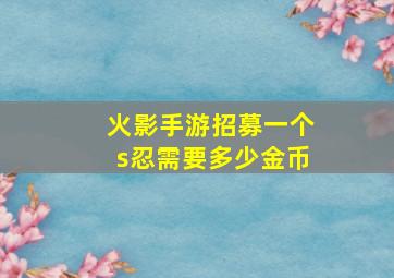 火影手游招募一个s忍需要多少金币