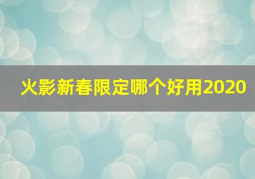 火影新春限定哪个好用2020