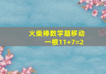 火柴棒数学题移动一根11+7=2