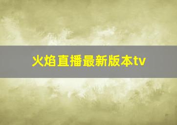 火焰直播最新版本tv