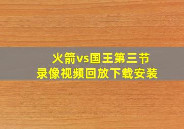 火箭vs国王第三节录像视频回放下载安装