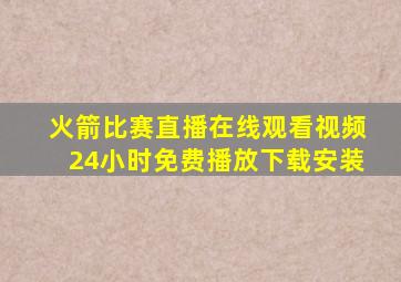 火箭比赛直播在线观看视频24小时免费播放下载安装