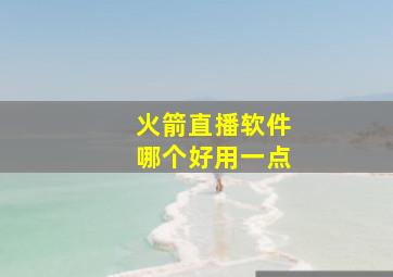 火箭直播软件哪个好用一点