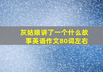 灰姑娘讲了一个什么故事英语作文80词左右