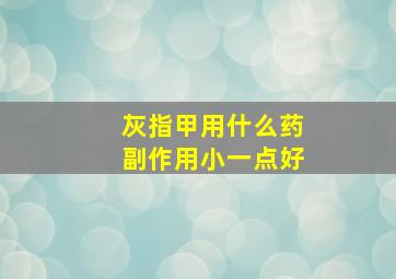 灰指甲用什么药副作用小一点好