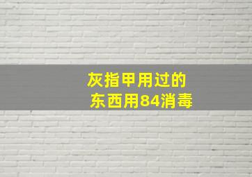 灰指甲用过的东西用84消毒