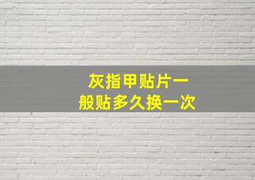 灰指甲贴片一般贴多久换一次