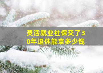 灵活就业社保交了30年退休能拿多少钱