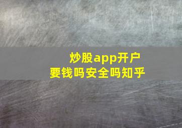 炒股app开户要钱吗安全吗知乎