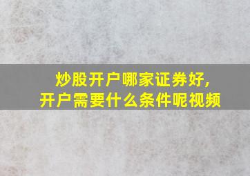 炒股开户哪家证券好,开户需要什么条件呢视频