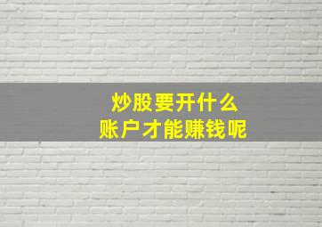 炒股要开什么账户才能赚钱呢