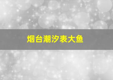 烟台潮汐表大鱼