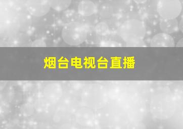 烟台电视台直播