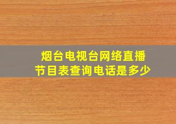 烟台电视台网络直播节目表查询电话是多少