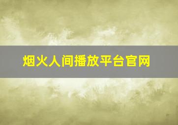 烟火人间播放平台官网