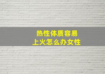 热性体质容易上火怎么办女性