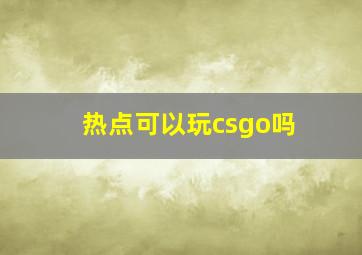 热点可以玩csgo吗