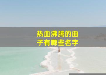 热血沸腾的曲子有哪些名字