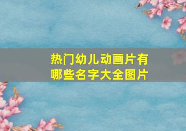 热门幼儿动画片有哪些名字大全图片