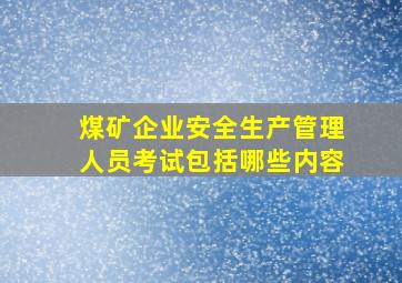 煤矿企业安全生产管理人员考试包括哪些内容