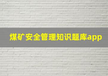 煤矿安全管理知识题库app