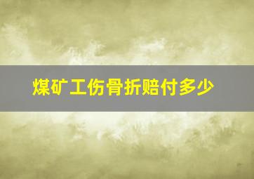 煤矿工伤骨折赔付多少