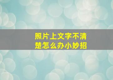 照片上文字不清楚怎么办小妙招