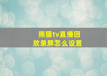 熊猫tv直播回放录屏怎么设置