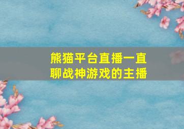 熊猫平台直播一直聊战神游戏的主播