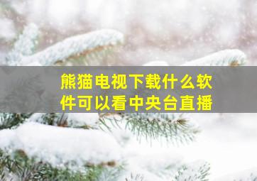 熊猫电视下载什么软件可以看中央台直播