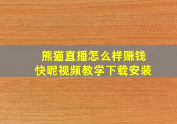 熊猫直播怎么样赚钱快呢视频教学下载安装