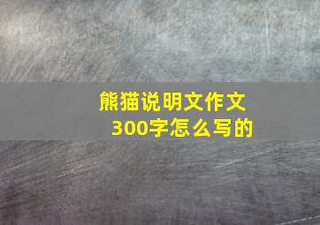 熊猫说明文作文300字怎么写的